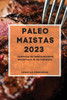 Paleo Maistas 2023: Vadovas Su Geriausiomis Receptais Ir Patarimais (Lithuanian Edition)