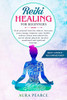 Reiki Healing For Beginners: Heal yourself and the others, increase your energy, improve your health, reduce stress and unlock the secret about physical, mental, emotional and spiritual therapy.