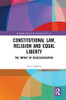 Constitutional Law, Religion and Equal Liberty: The Impact of Desecularization (Routledge Research in Constitutional Law)