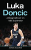 Luka Doncic: A Biography Of An Nba Superstar