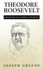 Theodore Roosevelt: A Biography Of An American President