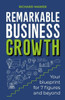 Remarkable Business Growth: Your Blueprint For 7 Figures And Beyond