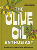 The Olive Oil Enthusiast: A Guide From Tree To Table, With Recipes