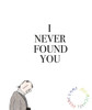 I Never Found You