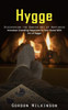 Hygge: Discovering The Danish Art Of Happiness (Introduce Unending Happiness To Your Home With Art Of Hygge)