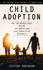 Child Adoption: The Definitive Guide To Adoption (An Introductory Guide To Adoption For Adoptive Parents)