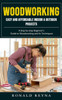 Woodworking: Easy And Affordable Indoor & Outdoor Projects (A Step-By-Step Beginner's Guide To Woodworking And Its Techniques)