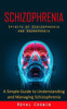 Schizophrenia: Spirits Of Schizophrenia And Agoraphobia (A Simple Guide To Understanding And Managing Schizophrenia)