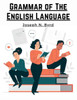 Grammar Of The English Language: The Origin Of Language And Study Of Grammar