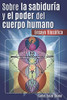 Sobre la Sabiduría y el Poder del Cuerpo Humano: Ensayo Filosófico (Spanish Edition)
