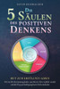 Die 5 Säulen Des Positiven Denkens  Mut Zum Erfüllten Leben: Wie Sie Ihre Bestimmung Finden, Zum Meister Ihrer Gefühle Werden Und Den Weg Zum Bedingungslosen Glück Entdecken (German Edition)