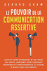 Le Pouvoir De La Communication Assertive: Cultivez Votre Affirmation De Soi, Posez Vos Limites, Améliorez Votre Confiance Personnelle Et ... Le Respect Que Vous Méritez (French Edition)