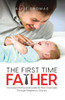 The First Time Father: The Expectant Survival Guide For First-Time Dads Through Pregnancy Journey