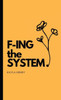 F-Ing The System