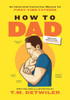 How To Dad: An Illustrated Instruction Manual For First Time Fathers