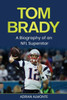 Tom Brady: A Biography Of An Nfl Superstar