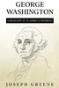 George Washington: A Biography Of An American President