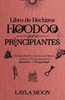 Libro De Hechizos Hoodoo Para Principiantes: Hechizos Fáciles Y Efectivos De Raíces, Conjuros Y Protección Para La Sanación Y La Prosperidad (Spanish Edition)