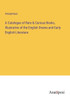 A Catalogue Of Rare & Curious Books, Illustrative Of The English Drama And Early English Literature