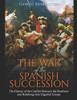 The War of the Spanish Succession: The History of the Conflict Between the Bourbons and Habsburgs that Engulfed Europe