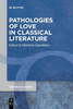Pathologies Of Love In Classical Literature (Trends In Classics - Supplementary Volumes)