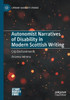 Autonomist Narratives Of Disability In Modern Scottish Writing: Crip Enchantments (Literary Disability Studies)