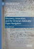 Discovery, Innovation, And The Victorian Admiralty: Paper Navigators (Global Studies In Social And Cultural Maritime History)