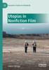 Utopias In Nonfiction Film (Palgrave Studies In Utopianism)