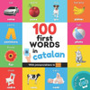100 First Words In Catalan: Bilingual Picture Book For Kids: English / Catalan With Pronunciations (Learn Catalan)