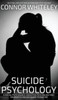 Suicide Psychology: A Social Psychology, Cognitive Psychology And Neuropsychology Guide To Suicide (Introductory)