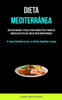 Dieta Mediterránea: Recetas Rápidas Y Fáciles Para Perder Peso Y Poner En Marcha Un Estilo De Vida De Dieta Mediterránea (La Guía Definitiva De La Dieta Mediterránea) (Spanish Edition)