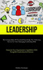 Leadership: The Compendium Of Essential Knowledge For Achieving Success In Your Emerging Leadership Role (Maximize Your Organization's Capabilities With Thoughtful Leadership And Fairness)