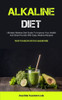 Alkaline Diet: Ultimate Alkaline Diet Guide To Improve Your Health And Shed Pounds With Easy Alkaline Recipes (The Key To A Healthy Lifestyle Is Alkaline Foods)