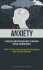 Anxiety: A Practical And Specialized Guide To Emotional Control And Management (How To Overcome Anxiety By Developing Into A Peace Warrior)