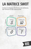 La Matrice Swot: Analyse Stratégique Des Forces, Des Faiblesses, Des Menaces Et Des Opportunités (Must Read Business) (French Edition)