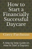 How to Start a Financially Successful Daycare: Step by step how to start a daycare.