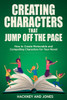 Creating Characters That Jump Off The Page: How To Create Memorable And Compelling Characters For Your Novel (How To Write A Winning Fiction Book Outline)