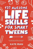 137 Awesome Life Skills For Smart Tweens | How To Make Friends, Save Money, Cook, Succeed At School & Set Goals - For Pre Teens & Teenagers