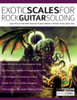 Exotic Scales For Rock Guitar Soloing: Learn How To Solo With Advanced Scales & Master 130 Killer Exotic Guitar Licks (Learn How To Play Rock Guitar)