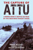 The Capture Of Attu: A World War Ii Battle As Told By The Men Who Fought There