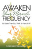 Awaken Your Miracle Frequency: It's Easier Than You Think To Have It All