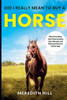 Did I Really Mean To Buy A Horse: What To Do When Your Horse Is Acting Like A Monster, And When (And How) To Call For Help