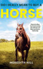 Did I Really Mean To Buy A Horse: What To Do When Your Horse Is Acting Like A Monster, And When (And How) To Call For Help