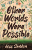 Other Worlds Were Possible