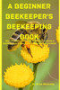 A Beginner Beekeeper's Beekeeping Book