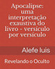 Apocalipse: uma interpretaÃ§Ã£o exaustiva: Versículo por Versículo - Revelando o Oculto (Portuguese Edition)