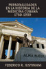 Personalidades en la historia de la medicina cubana 1760-1959 (Spanish Edition)