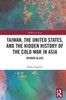 Taiwan, the United States, and the Hidden History of the Cold War in Asia (Politics in Asia)