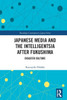 Japanese Media and the Intelligentsia after Fukushima (Routledge Contemporary Japan Series)