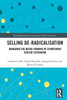Selling De-Radicalisation (Routledge Studies in Countering Violent Extremism)